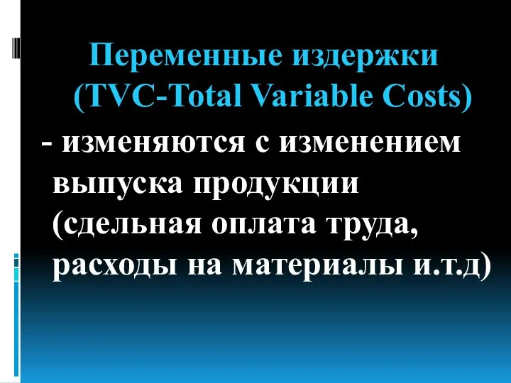 Переменные издержки (TVC-Total Variable Costs) - изменяются с изменением выпуска продукции