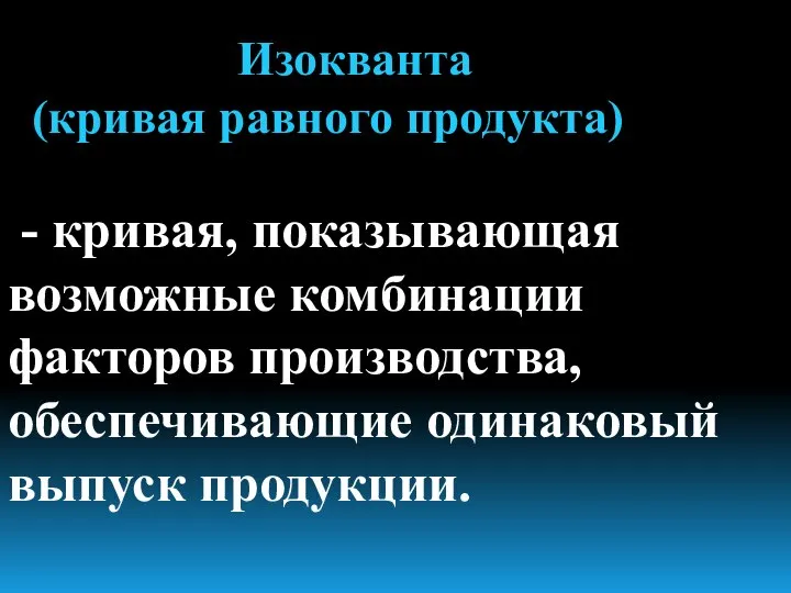 Изокванта (кривая равного продукта) - кривая, показывающая возможные комбинации факторов производства, обеспечивающие одинаковый выпуск продукции.