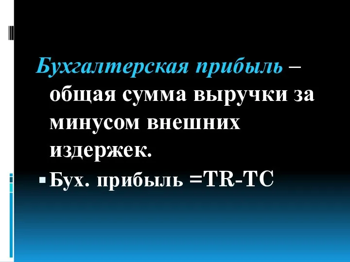 Бухгалтерская прибыль – общая сумма выручки за минусом внешних издержек. Бух. прибыль =TR-TC