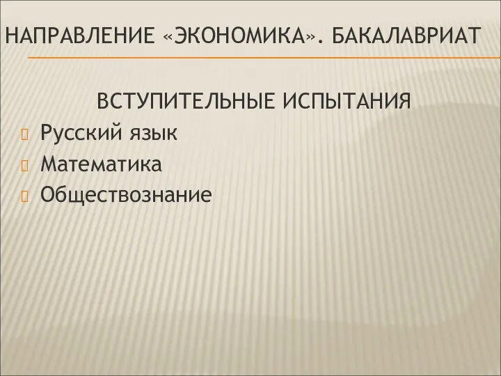 ВСТУПИТЕЛЬНЫЕ ИСПЫТАНИЯ Русский язык Математика Обществознание НАПРАВЛЕНИЕ «ЭКОНОМИКА». БАКАЛАВРИАТ