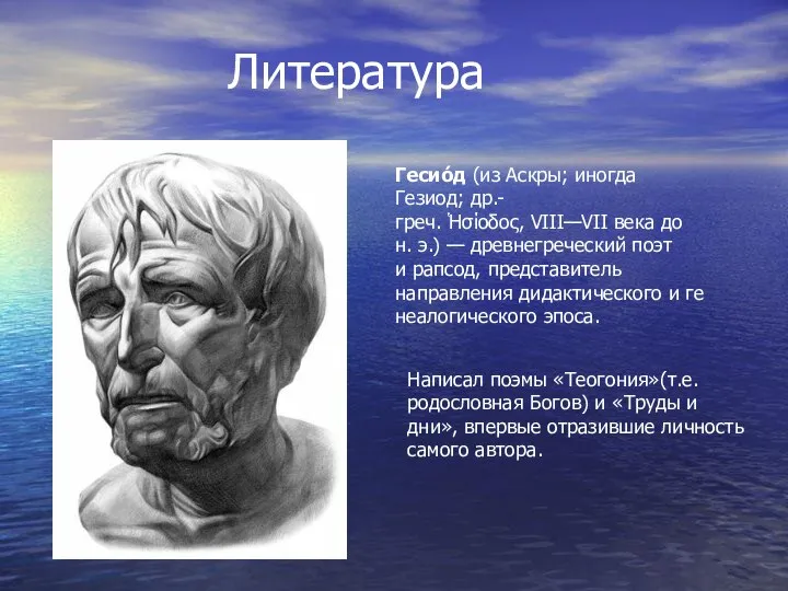 Литература Написал поэмы «Теогония»(т.е. родословная Богов) и «Труды и дни», впервые