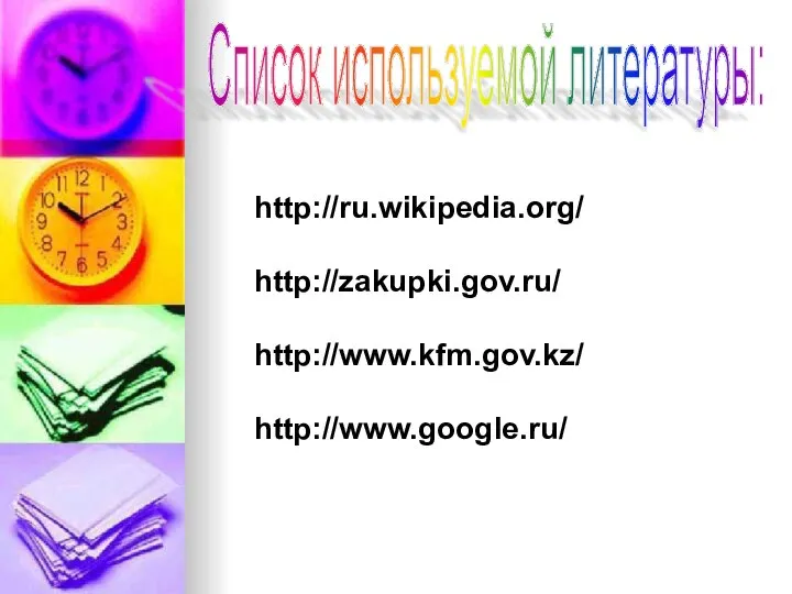 Список используемой литературы: http://ru.wikipedia.org/ http://zakupki.gov.ru/ http://www.kfm.gov.kz/ http://www.google.ru/