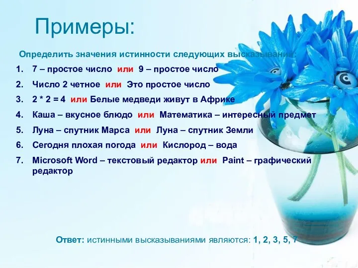 Примеры: Определить значения истинности следующих высказываний: 7 – простое число или