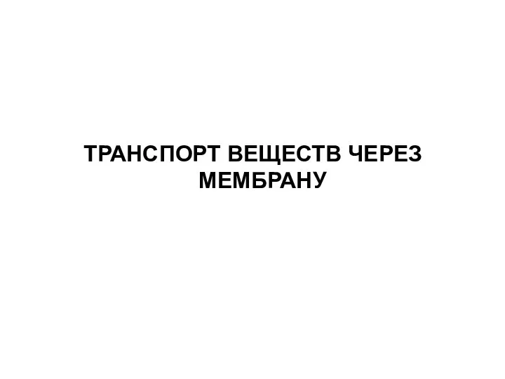 ТРАНСПОРТ ВЕЩЕСТВ ЧЕРЕЗ МЕМБРАНУ