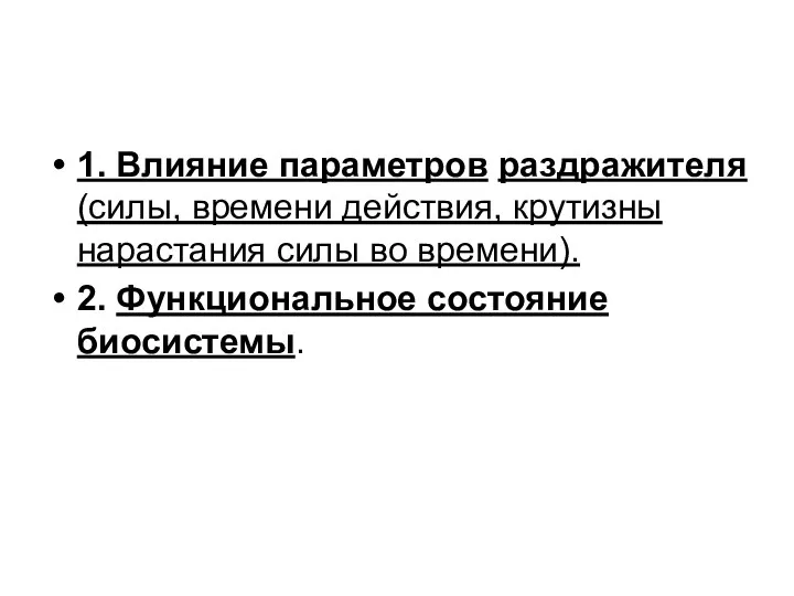 1. Влияние параметров раздражителя (силы, времени действия, крутизны нарастания силы во времени). 2. Функциональное состояние биосистемы.