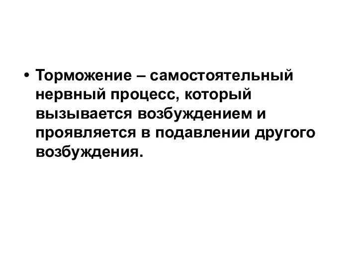 Торможение – самостоятельный нервный процесс, который вызывается возбуждением и проявляется в подавлении другого возбуждения.