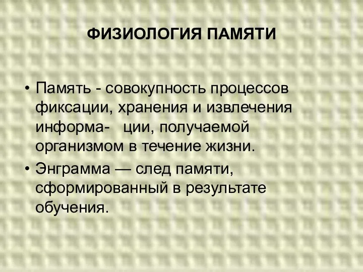 ФИЗИОЛОГИЯ ПАМЯТИ Память - совокупность процессов фиксации, хранения и извлечения информа-