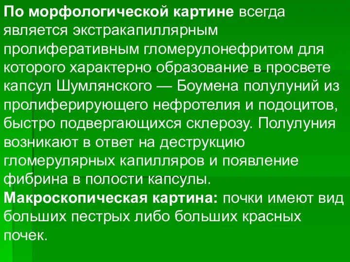 По морфологической картине всегда является экстракапиллярным пролиферативным гломерулонефритом для которого характерно