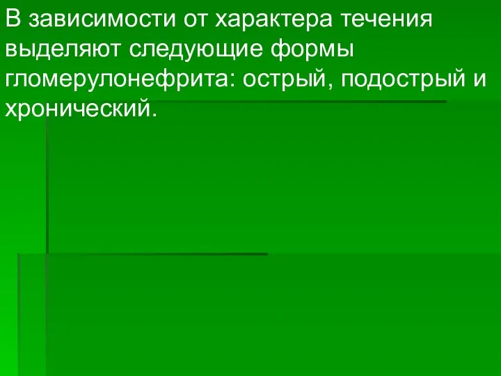 В зависимости от характера течения выделяют следующие формы гломерулонефрита: острый, подострый и хронический.