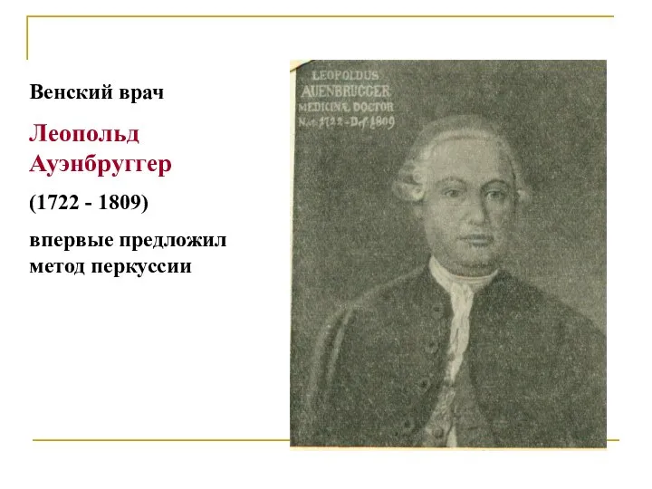 Венский врач Леопольд Ауэнбруггер (1722 - 1809) впервые предложил метод перкуссии