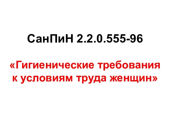 СанПиН 2.2.0.555-96 «Гигиенические требования к условиям труда женщин»