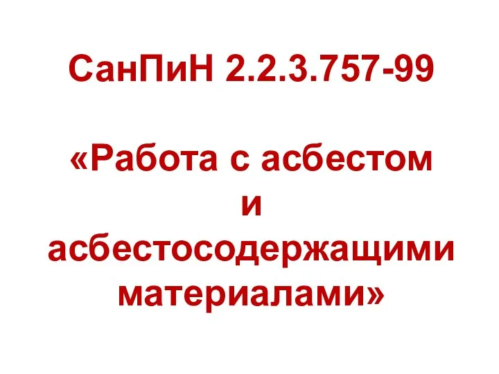 СанПиН 2.2.3.757-99 «Работа с асбестом и асбестосодержащими материалами»