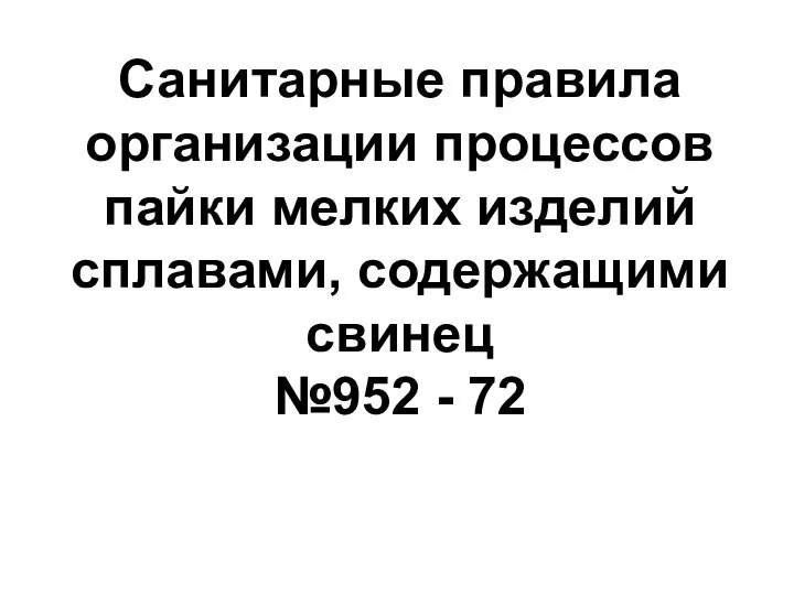 Санитарные правила организации процессов пайки мелких изделий сплавами, содержащими свинец №952 - 72