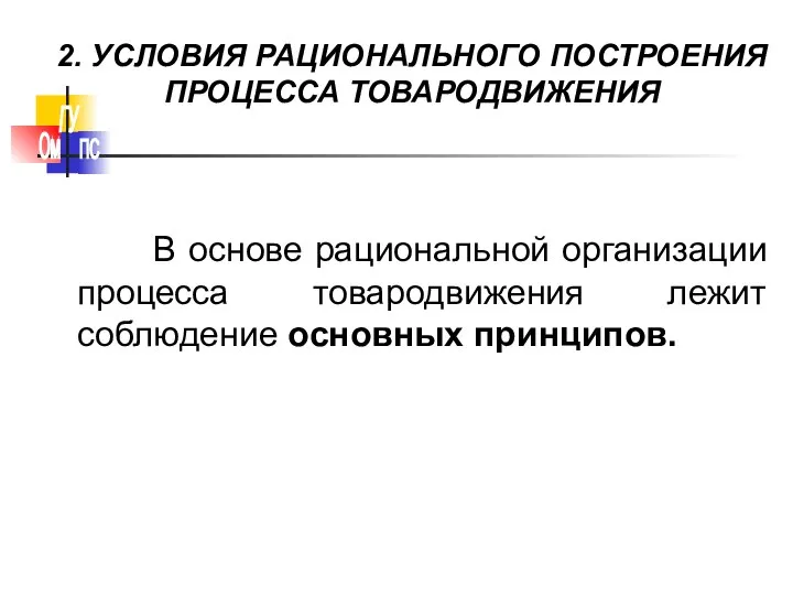 В основе рациональной организации процесса товародвижения лежит соблюдение основных принципов. 2. УСЛОВИЯ РАЦИОНАЛЬНОГО ПОСТРОЕНИЯ ПРОЦЕССА ТОВАРОДВИЖЕНИЯ