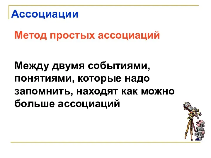 Ассоциации Метод простых ассоциаций Между двумя событиями, понятиями, которые надо запомнить, находят как можно больше ассоциаций