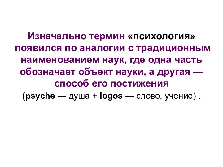 Изначально термин «психология» появился по аналогии с традиционным наименованием наук, где