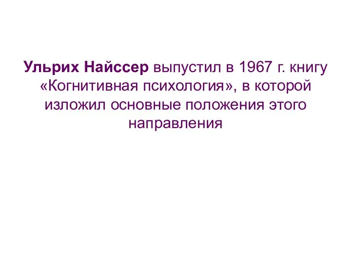 Ульрих Найссер выпустил в 1967 г. книгу «Когнитивная психология», в которой изложил основные положения этого направления