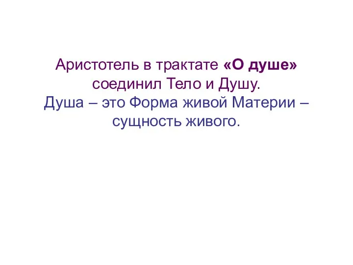 Аристотель в трактате «О душе» соединил Тело и Душу. Душа –