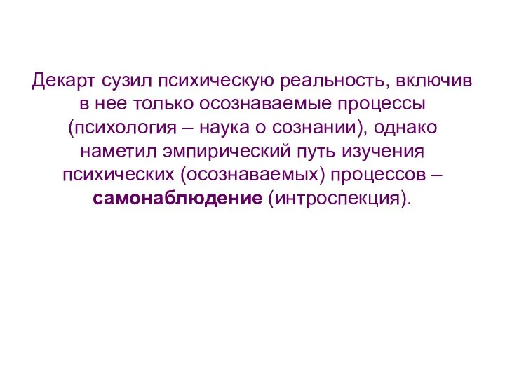 Декарт сузил психическую реальность, включив в нее только осознаваемые процессы (психология