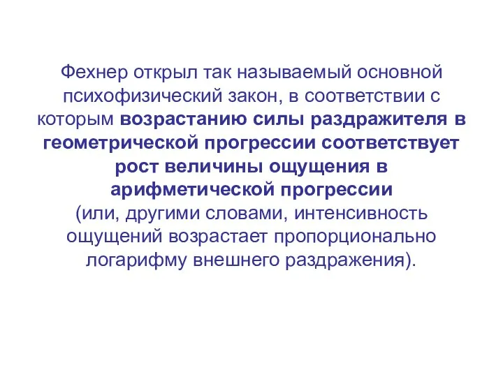 Фехнер открыл так называемый основной психофизический закон, в соответствии с которым