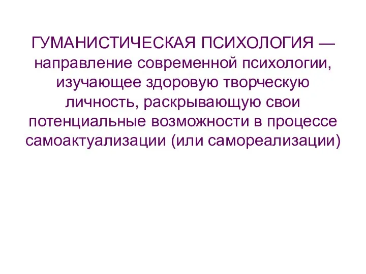 ГУМАНИСТИЧЕСКАЯ ПСИХОЛОГИЯ — направление современной психологии, изучающее здоровую творческую личность, раскрывающую