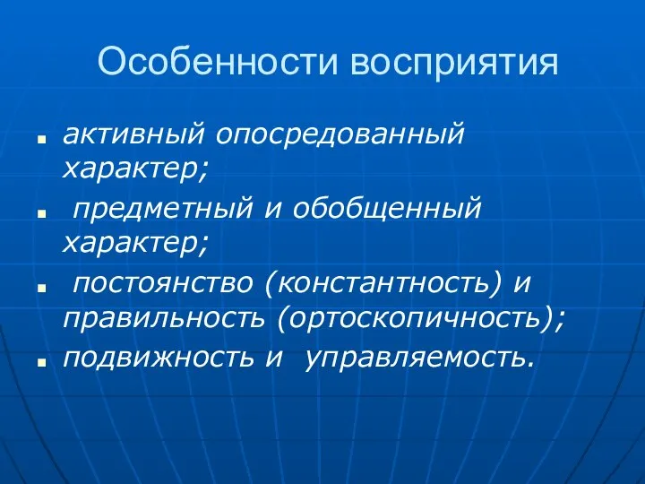 Особенности восприятия активный опосредованный характер; предметный и обобщенный характер; постоянство (константность)