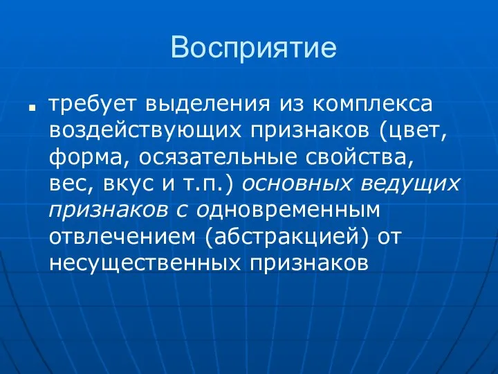 Восприятие требует выделения из комплекса воздействующих признаков (цвет, форма, осязательные свойства,