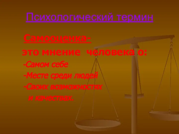 Психологический термин Самооценка- это мнение человека о: -Самом себе -Месте среди людей -Своих возможностях и качествах.