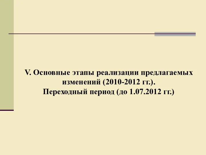 V. Основные этапы реализации предлагаемых изменений (2010-2012 гг.). Переходный период (до 1.07.2012 гг.)