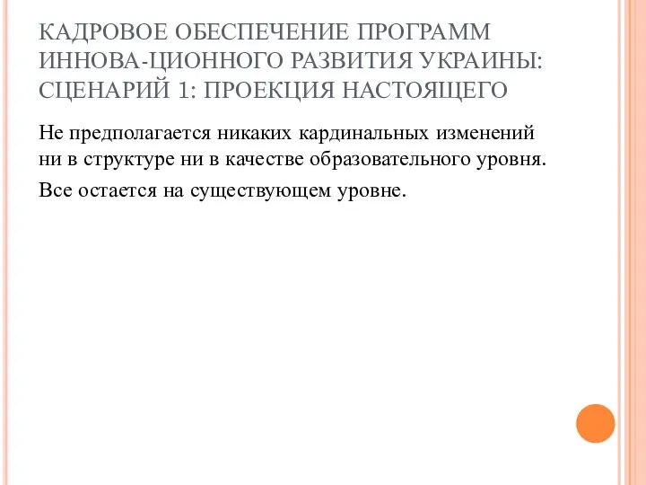 КАДРОВОЕ ОБЕСПЕЧЕНИЕ ПРОГРАММ ИННОВА-ЦИОННОГО РАЗВИТИЯ УКРАИНЫ: СЦЕНАРИЙ 1: ПРОЕКЦИЯ НАСТОЯЩЕГО Не