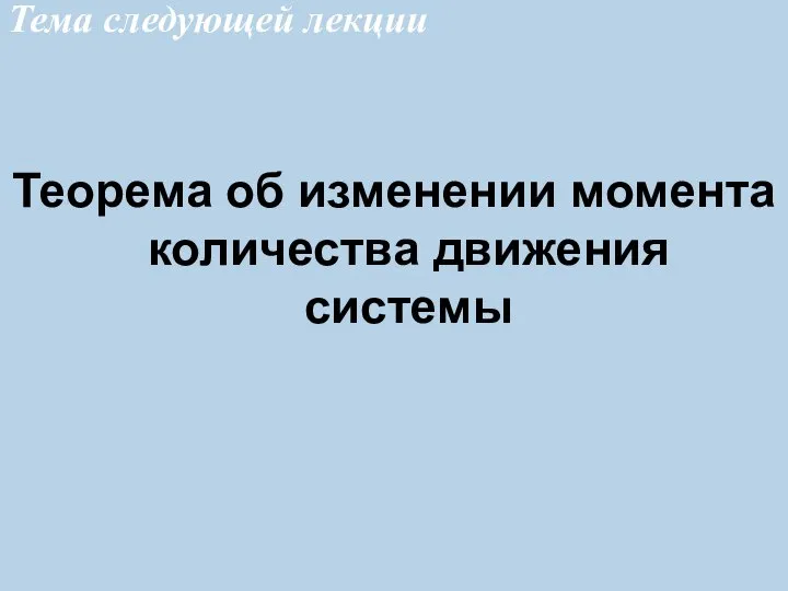 Тема следующей лекции Теорема об изменении момента количества движения системы