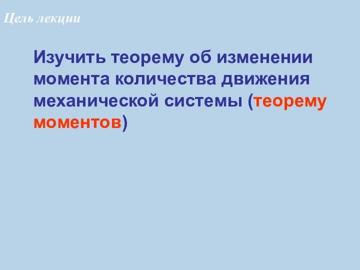 Изучить теорему об изменении момента количества движения механической системы (теорему моментов) Цель лекции