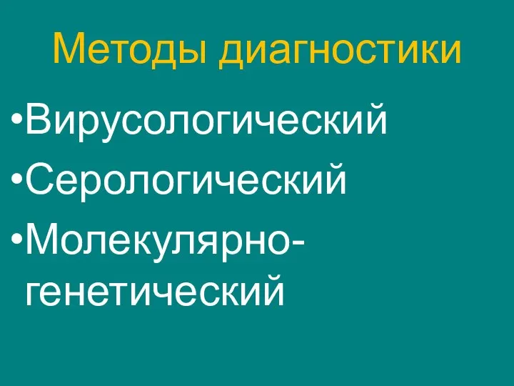 Методы диагностики Вирусологический Серологический Молекулярно-генетический