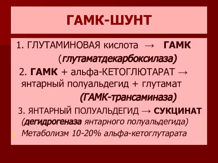 ГАМК-ШУНТ 1. ГЛУТАМИНОВАЯ кислота → ГАМК (глутаматдекарбоксилаза) 2. ГАМК + альфа-КЕТОГЛЮТАРАТ