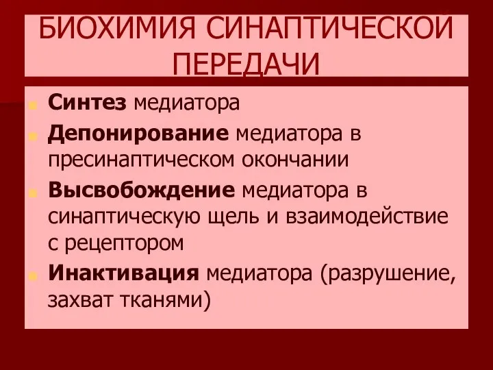 БИОХИМИЯ СИНАПТИЧЕСКОЙ ПЕРЕДАЧИ Синтез медиатора Депонирование медиатора в пресинаптическом окончании Высвобождение