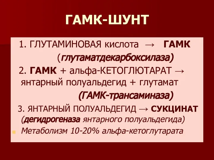 ГАМК-ШУНТ 1. ГЛУТАМИНОВАЯ кислота → ГАМК (глутаматдекарбоксилаза) 2. ГАМК + альфа-КЕТОГЛЮТАРАТ