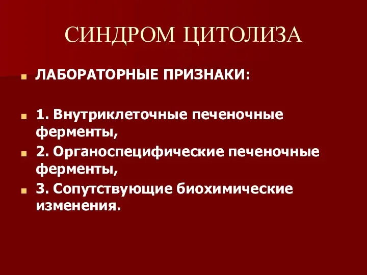 СИНДРОМ ЦИТОЛИЗА ЛАБОРАТОРНЫЕ ПРИЗНАКИ: 1. Внутриклеточные печеночные ферменты, 2. Органоспецифические печеночные ферменты, 3. Сопутствующие биохимические изменения.