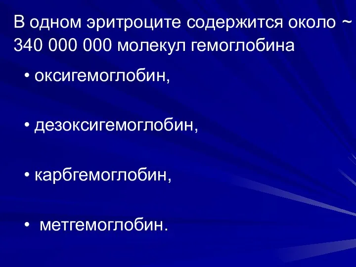 В одном эритроците содержится около ~ 340 000 000 молекул гемоглобина оксигемоглобин, дезоксигемоглобин, карбгемоглобин, метгемоглобин.