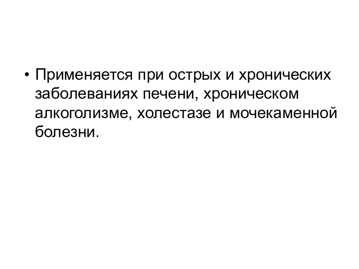 Применяется при острых и хронических заболеваниях печени, хроническом алкоголизме, холестазе и мочекаменной болезни.