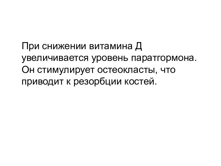 При снижении витамина Д увеличивается уровень паратгормона. Он стимулирует остеокласты, что приводит к резорбции костей.