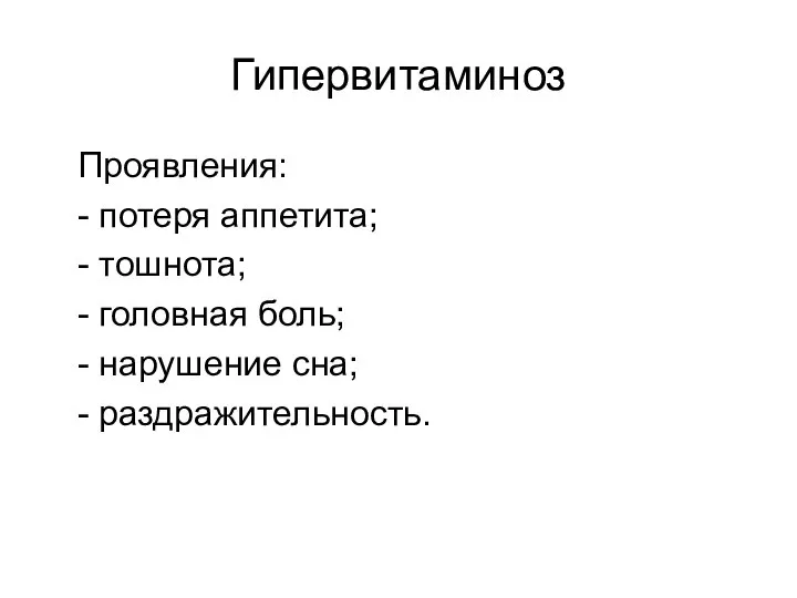 Гипервитаминоз Проявления: - потеря аппетита; - тошнота; - головная боль; - нарушение сна; - раздражительность.