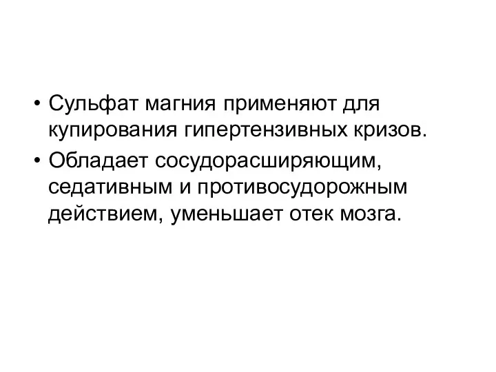 Сульфат магния применяют для купирования гипертензивных кризов. Обладает сосудорасширяющим, седативным и противосудорожным действием, уменьшает отек мозга.