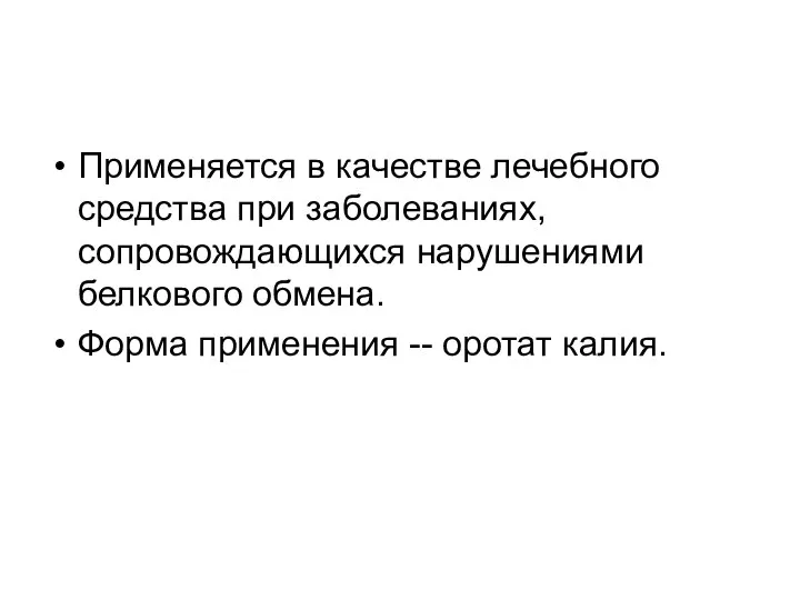 Применяется в качестве лечебного средства при заболеваниях, сопровождающихся нарушениями белкового обмена. Форма применения -- оротат калия.