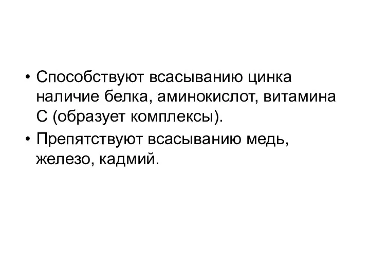 Способствуют всасыванию цинка наличие белка, аминокислот, витамина С (образует комплексы). Препятствуют всасыванию медь, железо, кадмий.