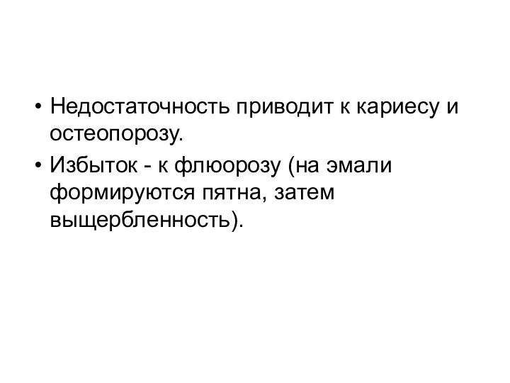 Недостаточность приводит к кариесу и остеопорозу. Избыток - к флюорозу (на эмали формируются пятна, затем выщербленность).