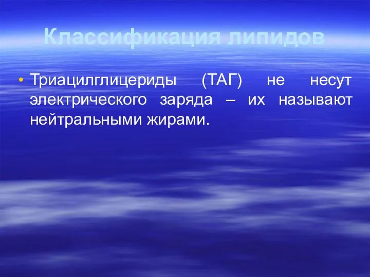 Классификация липидов Триацилглицериды (ТАГ) не несут электрического заряда – их называют нейтральными жирами.