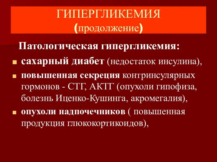 ГИПЕРГЛИКЕМИЯ (продолжение) Патологическая гипергликемия: сахарный диабет (недостаток инсулина), повышенная секреция контринсулярных