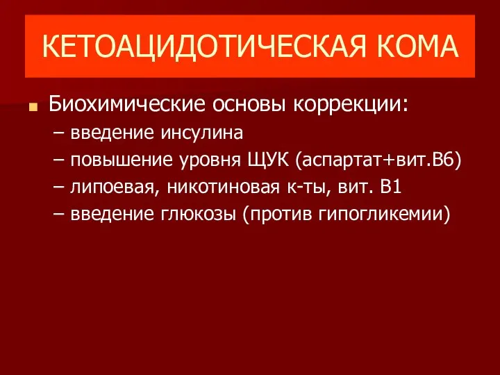 КЕТОАЦИДОТИЧЕСКАЯ КОМА Биохимические основы коррекции: введение инсулина повышение уровня ЩУК (аспартат+вит.В6)