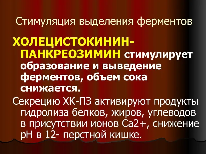 Стимуляция выделения ферментов ХОЛЕЦИСТОКИНИН-ПАНКРЕОЗИМИН стимулирует образование и выведение ферментов, объем сока