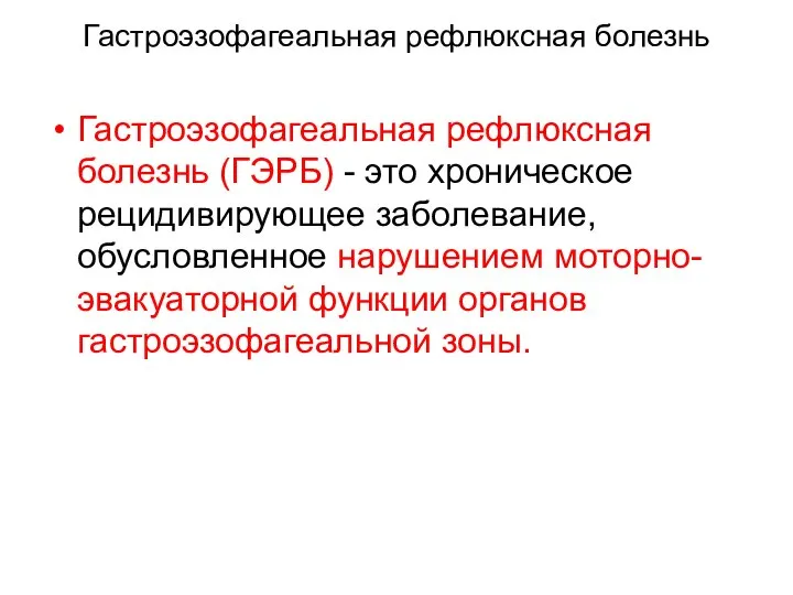 Гастроэзофагеальная рефлюксная болезнь Гастроэзофагеальная рефлюксная болезнь (ГЭРБ) - это хроническое рецидивирующее